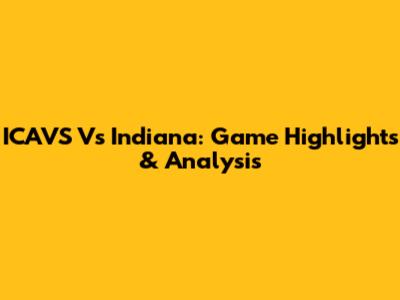 ICAVS Vs Indiana: Game Highlights & Analysis