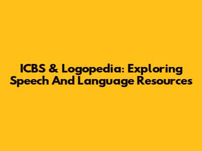 ICBS & Logopedia: Exploring Speech And Language Resources