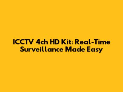 ICCTV 4ch HD Kit: Real-Time Surveillance Made Easy