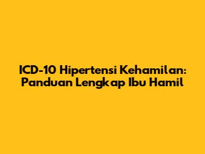 ICD-10 Hipertensi Kehamilan: Panduan Lengkap Ibu Hamil