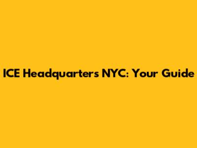 ICE Headquarters NYC: Your Guide
