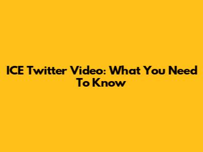 ICE Twitter Video: What You Need To Know