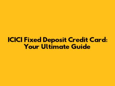 ICICI Fixed Deposit Credit Card: Your Ultimate Guide