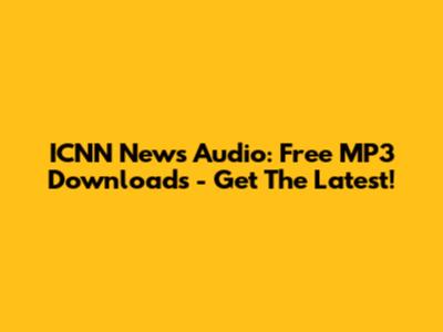 ICNN News Audio: Free MP3 Downloads - Get The Latest!