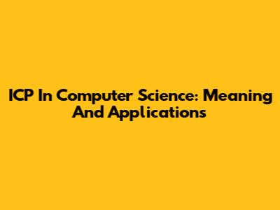 ICP In Computer Science: Meaning And Applications