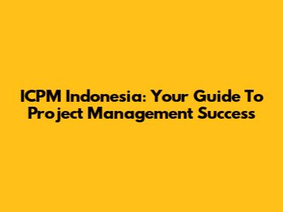 ICPM Indonesia: Your Guide To Project Management Success