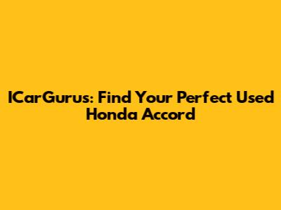 ICarGurus: Find Your Perfect Used Honda Accord