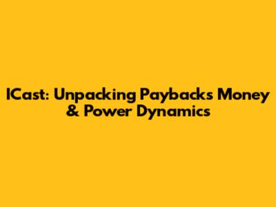 ICast: Unpacking Payback's Money & Power Dynamics