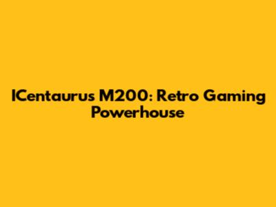 ICentaurus M200: Retro Gaming Powerhouse