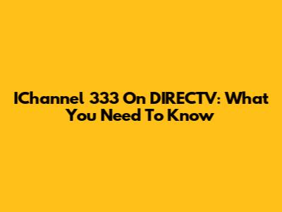 IChannel 333 On DIRECTV: What You Need To Know