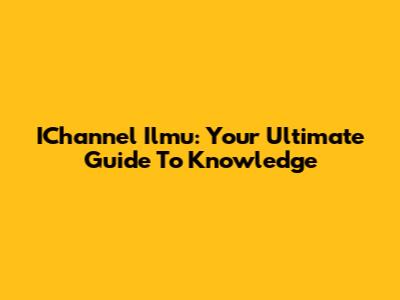 IChannel Ilmu: Your Ultimate Guide To Knowledge