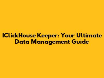 IClickHouse Keeper: Your Ultimate Data Management Guide