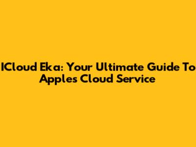ICloud Eka: Your Ultimate Guide To Apple's Cloud Service