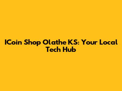 ICoin Shop Olathe KS: Your Local Tech Hub