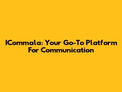 ICommala: Your Go-To Platform For Communication