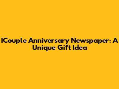 ICouple Anniversary Newspaper: A Unique Gift Idea