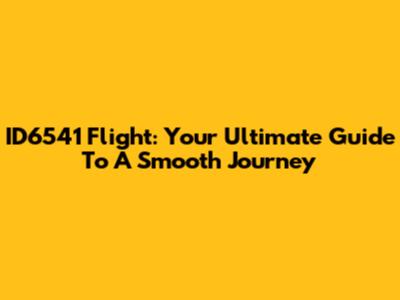 ID6541 Flight: Your Ultimate Guide To A Smooth Journey