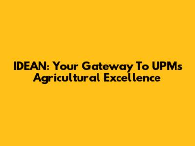 IDEAN: Your Gateway To UPM's Agricultural Excellence