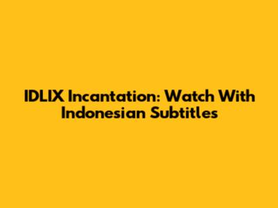 IDLIX Incantation: Watch With Indonesian Subtitles