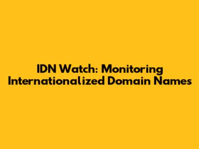 IDN Watch: Monitoring Internationalized Domain Names