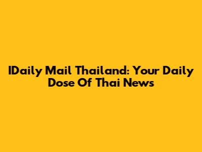 IDaily Mail Thailand: Your Daily Dose Of Thai News