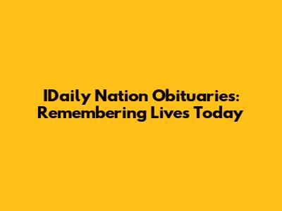 IDaily Nation Obituaries: Remembering Lives Today