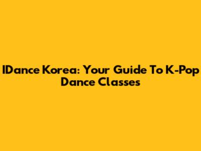 IDance Korea: Your Guide To K-Pop Dance Classes