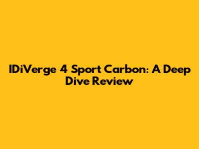 IDiVerge 4 Sport Carbon: A Deep Dive Review