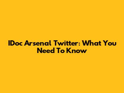 IDoc Arsenal Twitter: What You Need To Know