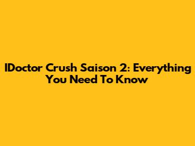 IDoctor Crush Saison 2: Everything You Need To Know