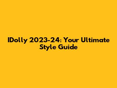IDolly 2023-24: Your Ultimate Style Guide