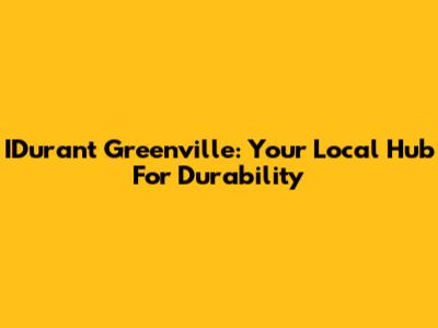 IDurant Greenville: Your Local Hub For Durability