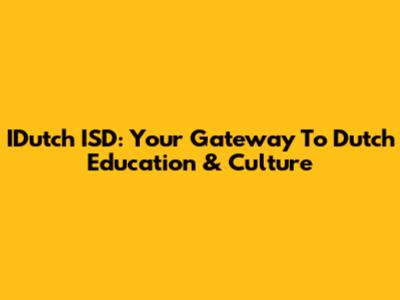 IDutch ISD: Your Gateway To Dutch Education & Culture