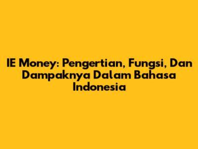 IE Money: Pengertian, Fungsi, Dan Dampaknya Dalam Bahasa Indonesia