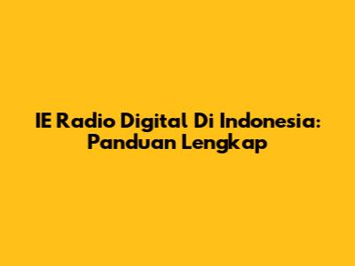 IE Radio Digital Di Indonesia: Panduan Lengkap