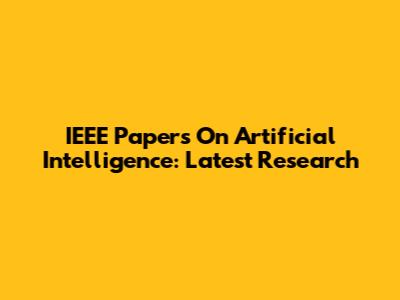 IEEE Papers On Artificial Intelligence: Latest Research