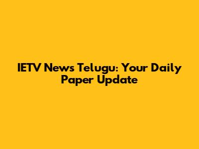 IETV News Telugu: Your Daily Paper Update