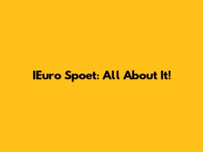 IEuro Spoet: All About It!