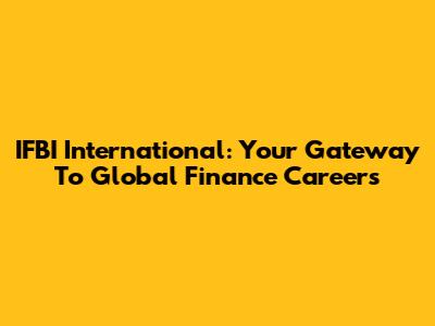 IFBI International: Your Gateway To Global Finance Careers