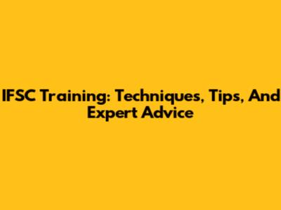 IFSC Training: Techniques, Tips, And Expert Advice