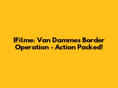 IFilme: Van Damme's Border Operation - Action Packed!