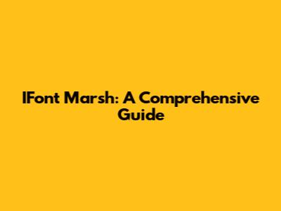 IFont Marsh: A Comprehensive Guide