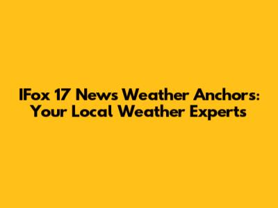 IFox 17 News Weather Anchors: Your Local Weather Experts