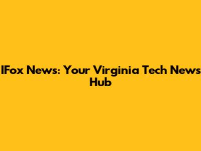 IFox News: Your Virginia Tech News Hub