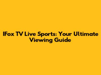 IFox TV Live Sports: Your Ultimate Viewing Guide