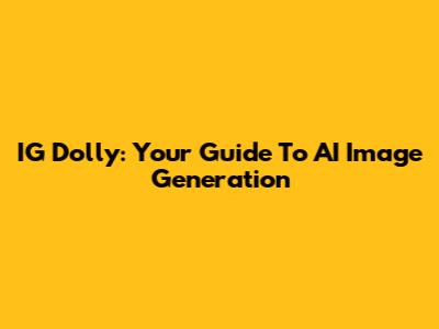 IG Dolly: Your Guide To AI Image Generation