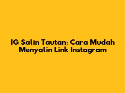 IG Salin Tautan: Cara Mudah Menyalin Link Instagram