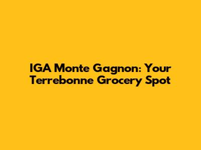 IGA Monte Gagnon: Your Terrebonne Grocery Spot