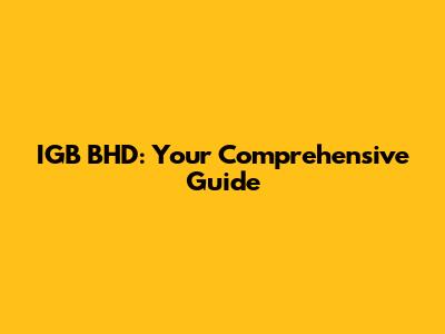 IGB BHD: Your Comprehensive Guide