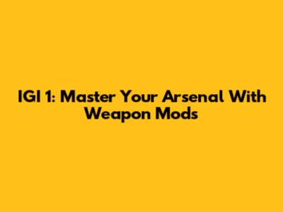 IGI 1: Master Your Arsenal With Weapon Mods